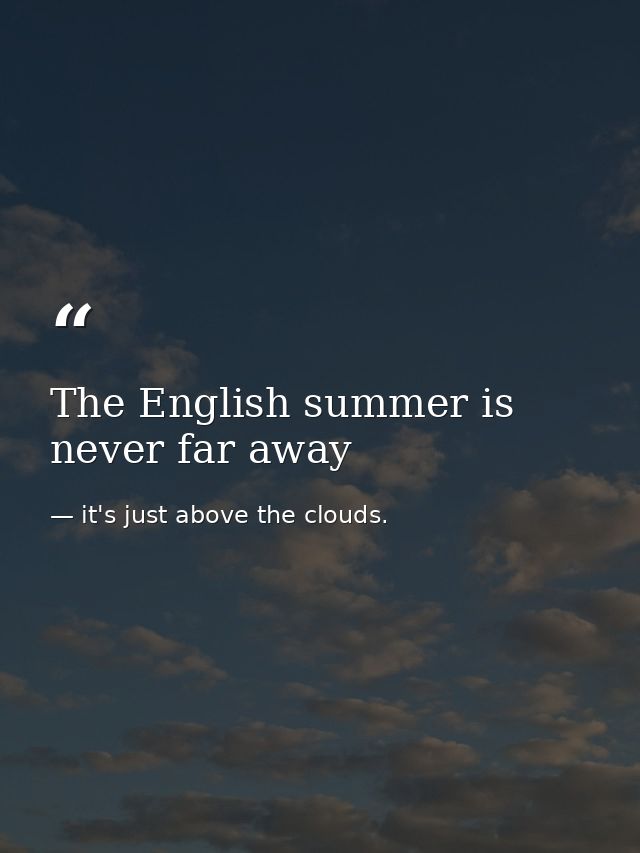 The English summer is never far away — it's just above the clouds.