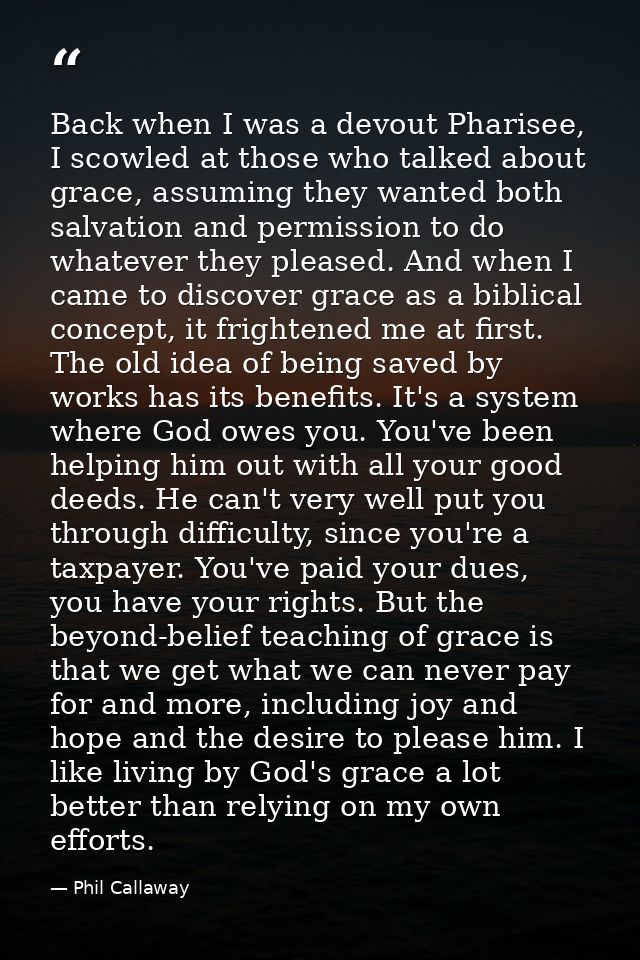Back when I was a devout Pharisee, I scowled at those who talked about grace, assuming they wanted both salvation and pe — Phil Callaway