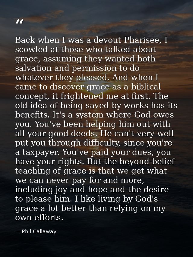 Back when I was a devout Pharisee, I scowled at those who talked about grace, assuming they wanted both salvation and pe — Phil Callaway