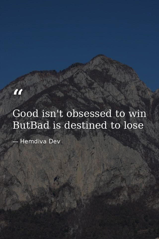 Good isn't obsessed to win ButBad is destined to lose — Hemdiva Dev