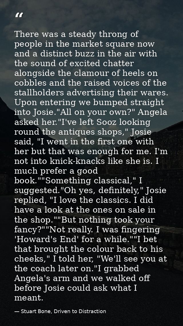 There was a steady throng of people in the market square now and a distinct buzz in the air with the sound of excited ch — Stuart Bone, Driven to Distraction