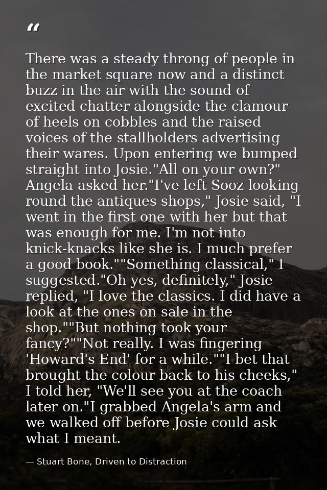 There was a steady throng of people in the market square now and a distinct buzz in the air with the sound of excited ch — Stuart Bone, Driven to Distraction