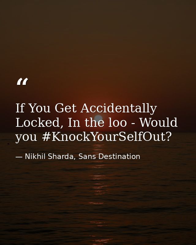 If You Get Accidentally Locked, In the loo - Would you ‪#‎KnockYourSelfOut‬? — Nikhil Sharda, Sans Destination