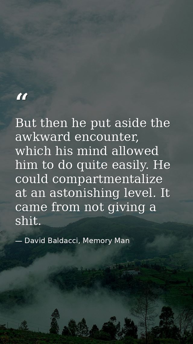 But then he put aside the awkward encounter, which his mind allowed him to do quite easily. He could compartmentalize at — David Baldacci, Memory Man