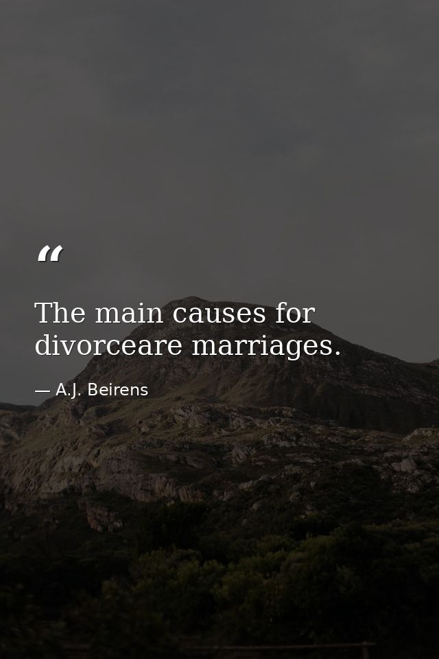 The main causes for divorceare marriages. — A.J. Beirens