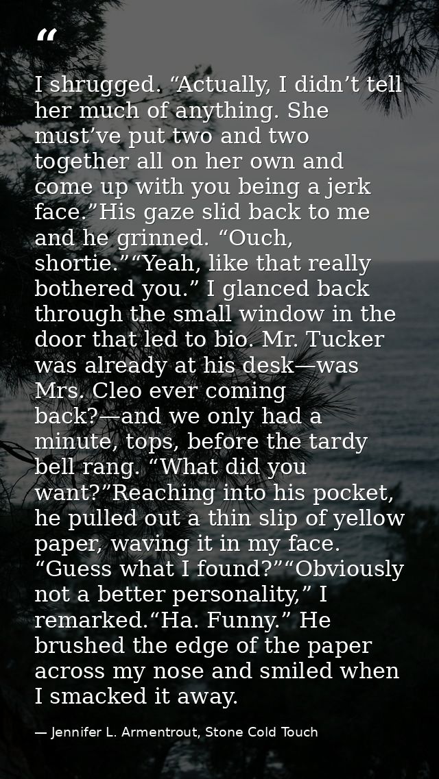 I shrugged. “Actually, I didn’t tell her much of anything. She must’ve put two and two together all on her own and come  — Jennifer L. Armentrout, Stone Cold Touch