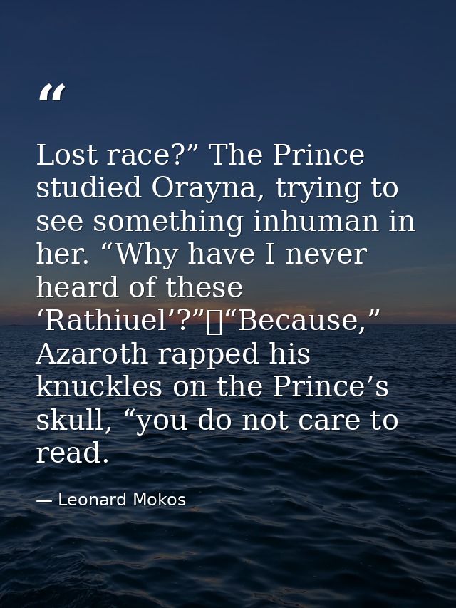 Lost race?” The Prince studied Orayna, trying to see something inhuman in her. “Why have I never heard of these ‘Rathiue — Leonard Mokos