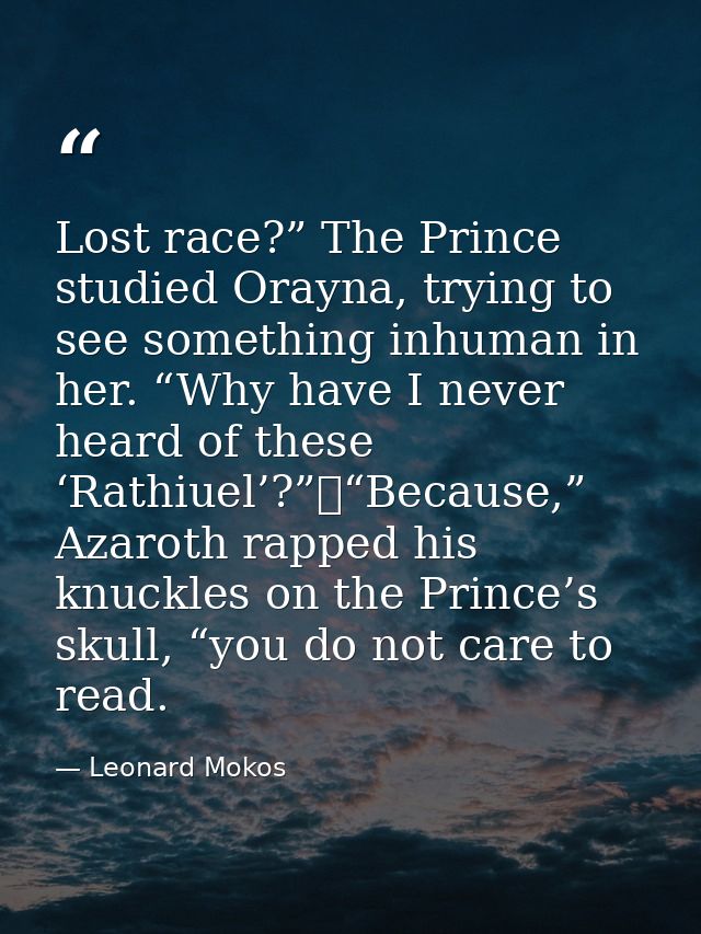Lost race?” The Prince studied Orayna, trying to see something inhuman in her. “Why have I never heard of these ‘Rathiue — Leonard Mokos