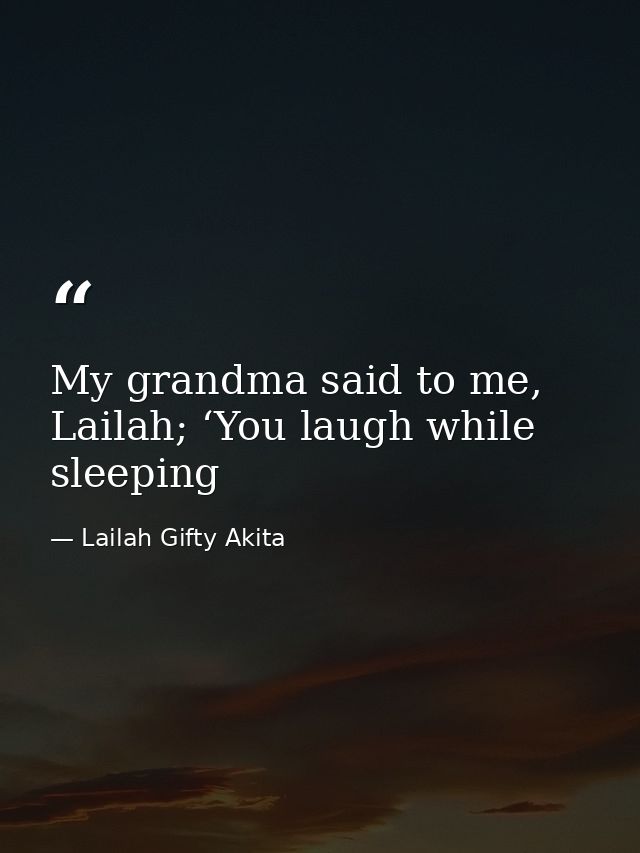 My grandma said to me, Lailah; ‘You laugh while sleeping — Lailah Gifty Akita