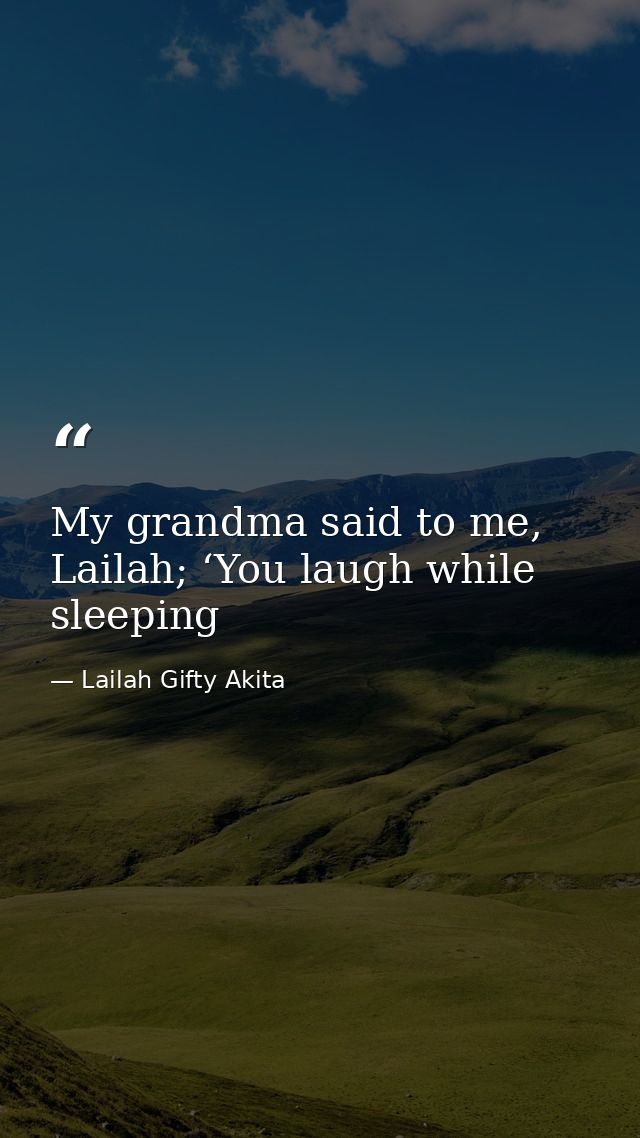 My grandma said to me, Lailah; ‘You laugh while sleeping — Lailah Gifty Akita