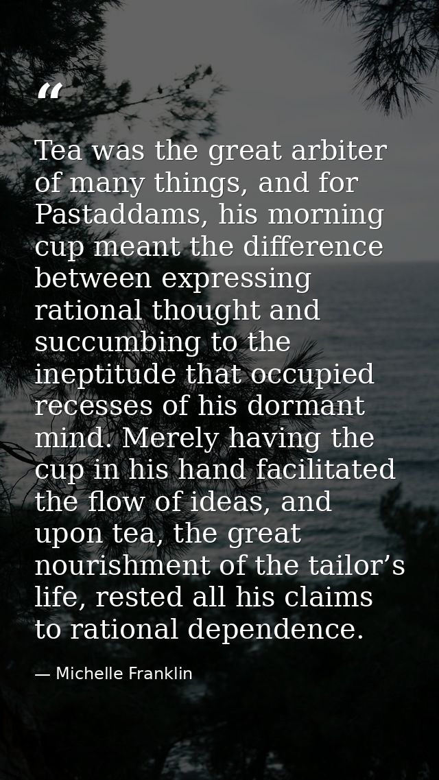 Tea was the great arbiter of many things, and for Pastaddams, his morning cup meant the difference between expressing ra — Michelle Franklin