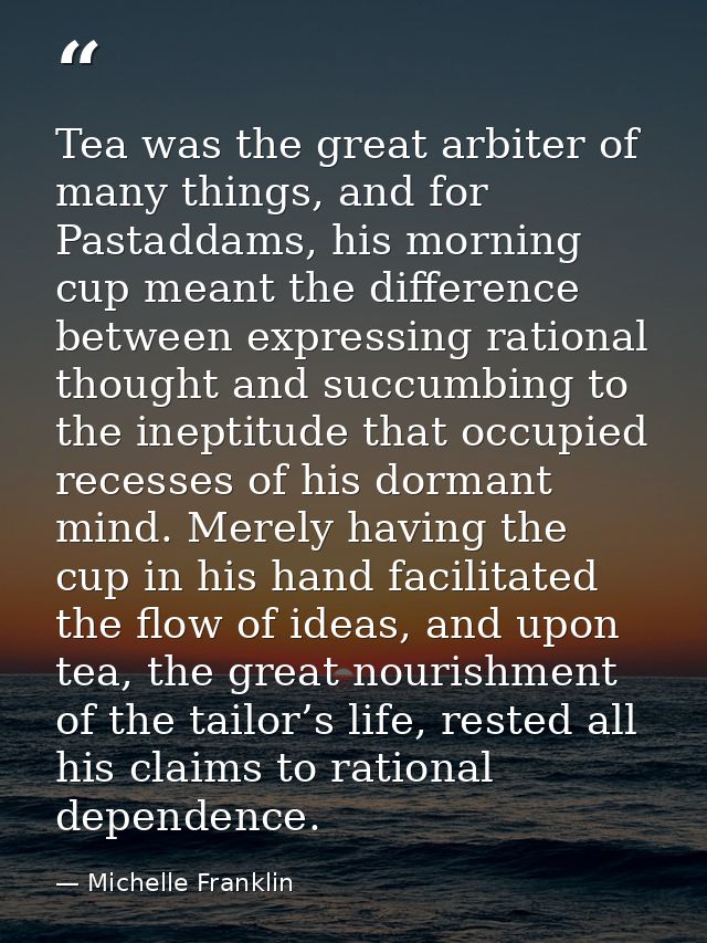 Tea was the great arbiter of many things, and for Pastaddams, his morning cup meant the difference between expressing ra — Michelle Franklin
