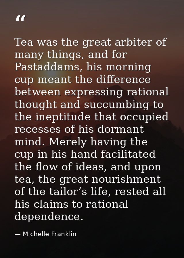 Tea was the great arbiter of many things, and for Pastaddams, his morning cup meant the difference between expressing ra — Michelle Franklin