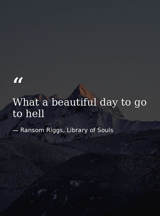 What a beautiful day to go to hell — Ransom Riggs, Library of Souls
