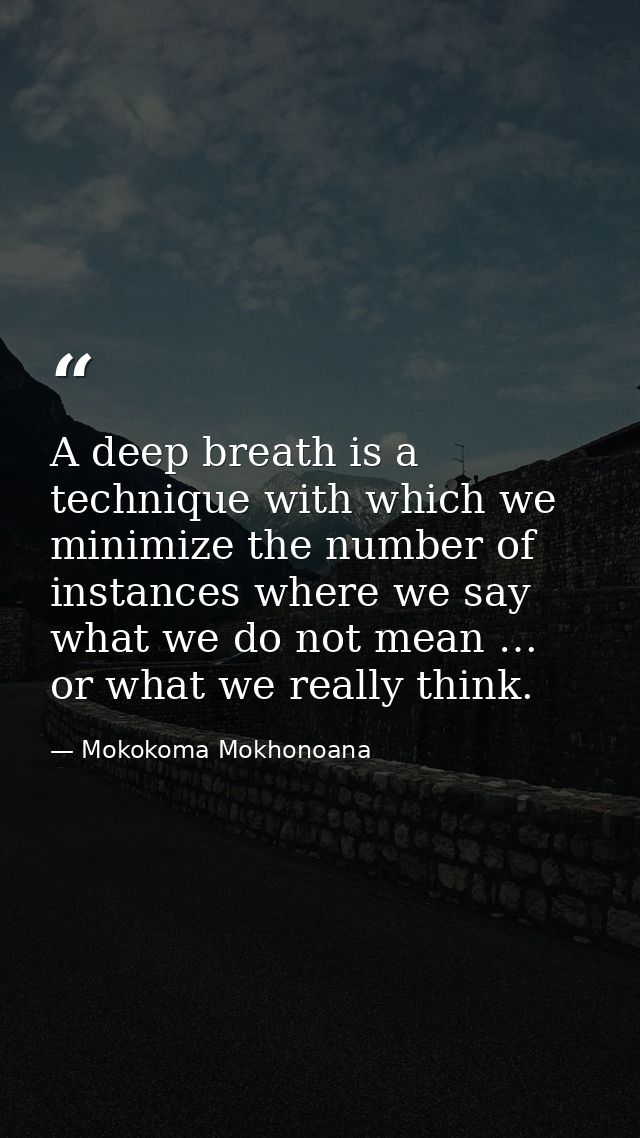 A deep breath is a technique with which we minimize the number of instances where we say what we do not mean … or what w — Mokokoma Mokhonoana