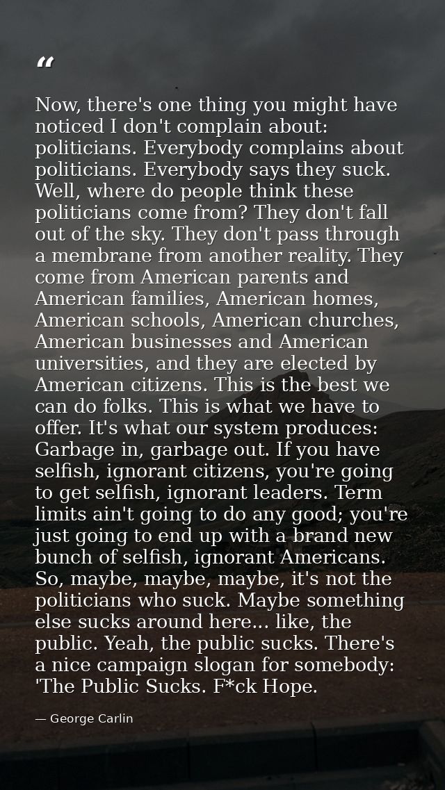 Now, there's one thing you might have noticed I don't complain about: politicians. Everybody complains about politicians — George Carlin