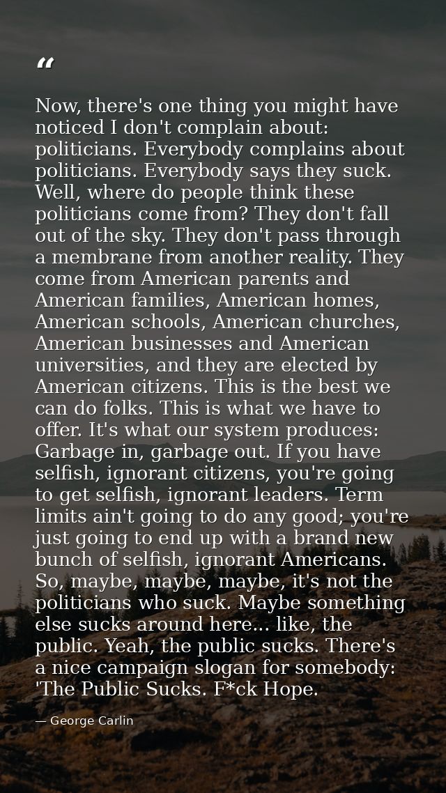 Now, there's one thing you might have noticed I don't complain about: politicians. Everybody complains about politicians — George Carlin