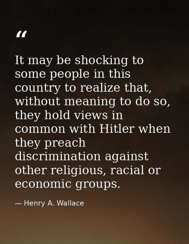 It may be shocking to some people in this country to realize that, without meaning to do so, they hold views in common w — Henry A. Wallace