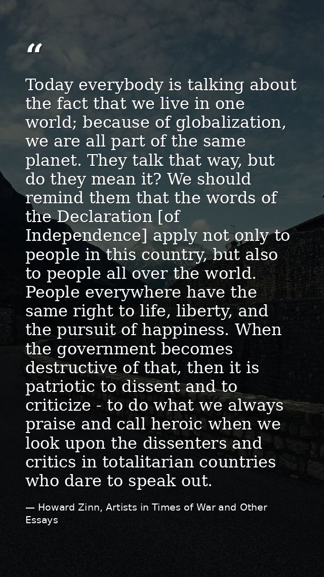 Today everybody is talking about the fact that we live in one world; because of globalization, we are all part of the sa — Howard Zinn, Artists in Times of War and Other Essays