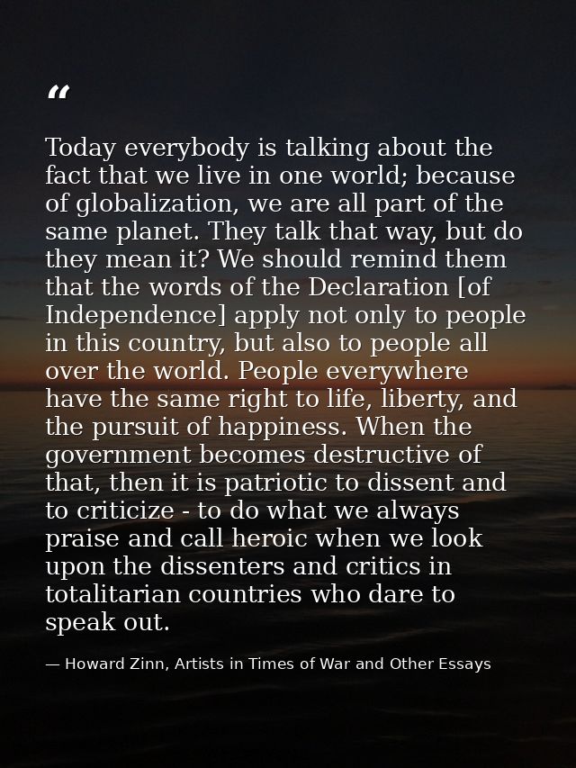 Today everybody is talking about the fact that we live in one world; because of globalization, we are all part of the sa — Howard Zinn, Artists in Times of War and Other Essays