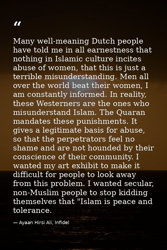 Many well-meaning Dutch people have told me in all earnestness that nothing in Islamic culture incites abuse of women, t — Ayaan Hirsi Ali, Infidel