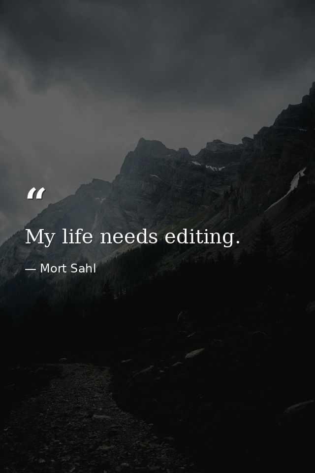 My life needs editing. — Mort Sahl