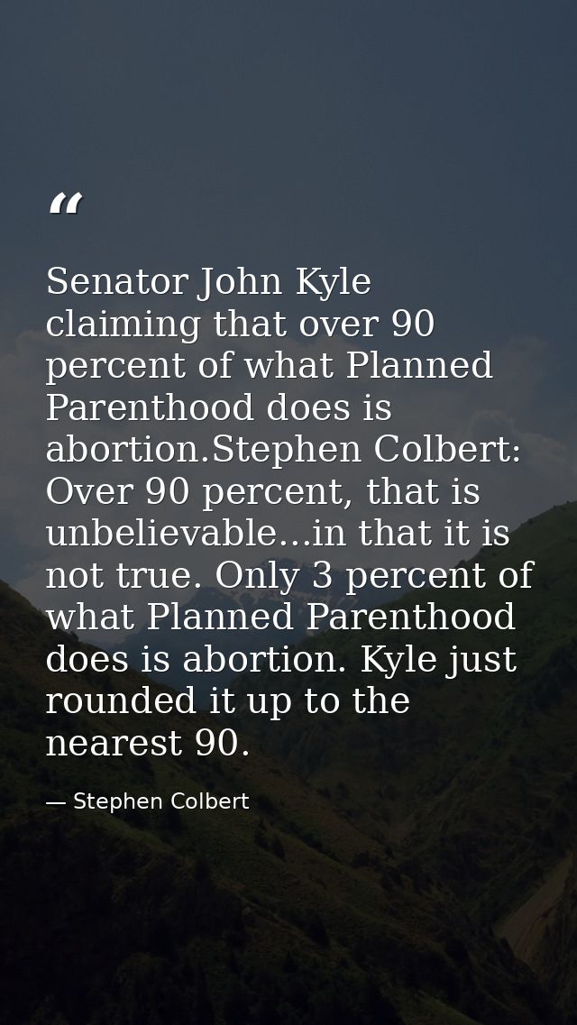 Senator John Kyle claiming that over 90 percent of what Planned Parenthood does is abortion.Stephen Colbert: Over 90 per — Stephen Colbert