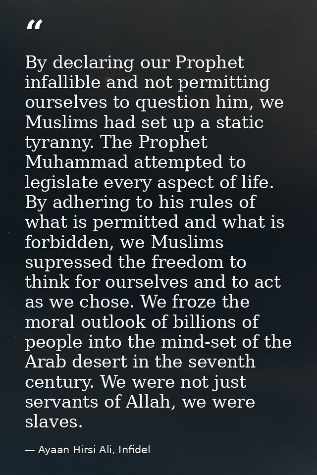 By declaring our Prophet infallible and not permitting ourselves to question him, we Muslims had set up a static tyranny — Ayaan Hirsi Ali, Infidel