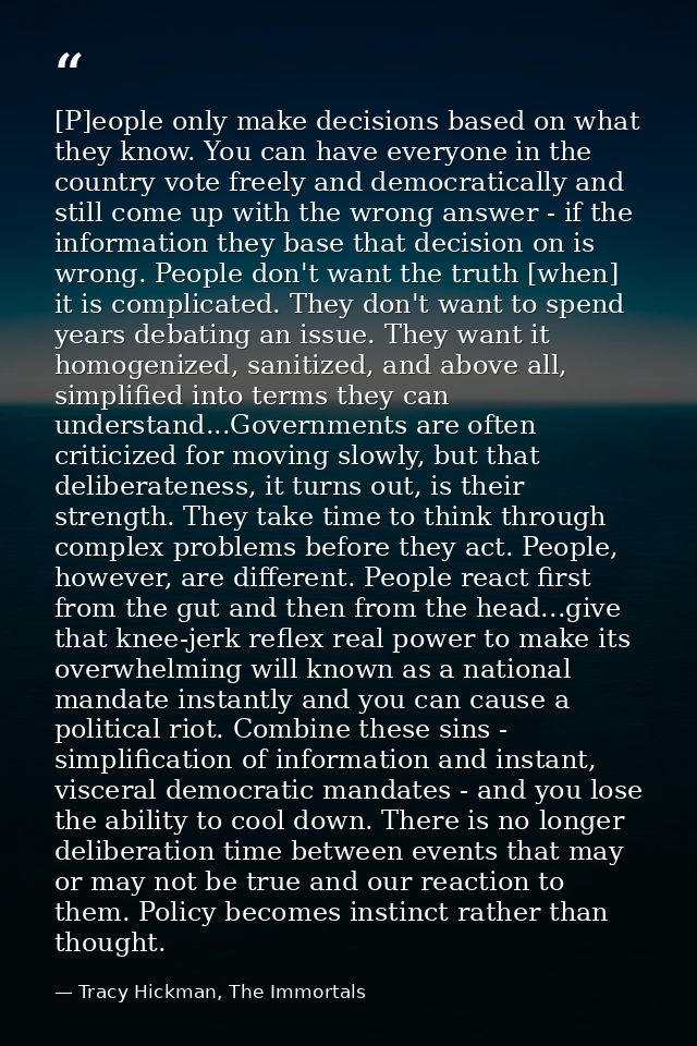 [P]eople only make decisions based on what they know. You can have everyone in the country vote freely and democraticall — Tracy Hickman, The Immortals