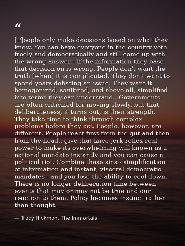 [P]eople only make decisions based on what they know. You can have everyone in the country vote freely and democraticall — Tracy Hickman, The Immortals