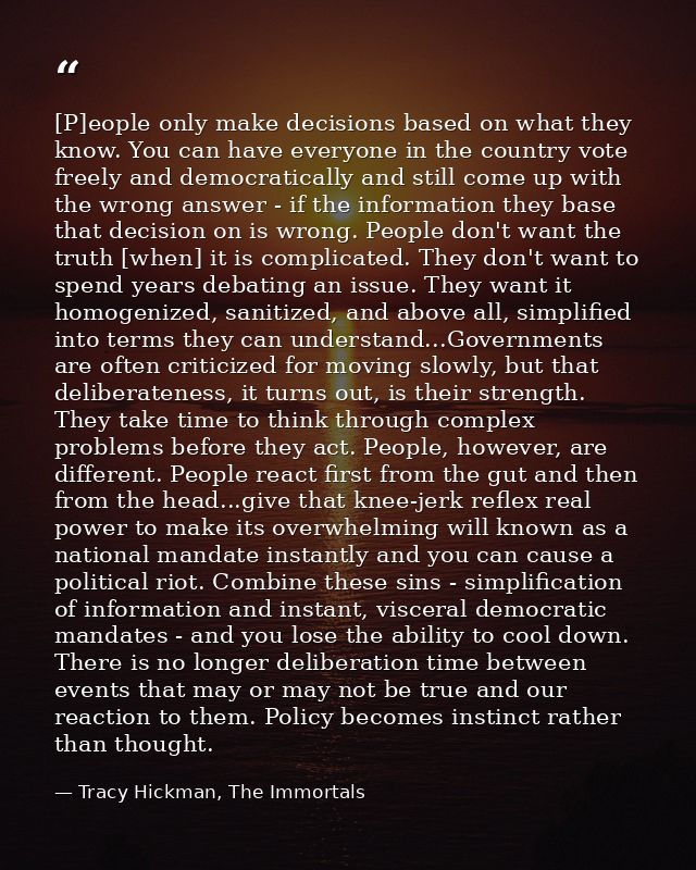 [P]eople only make decisions based on what they know. You can have everyone in the country vote freely and democraticall — Tracy Hickman, The Immortals