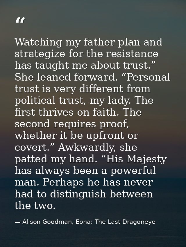 Watching my father plan and strategize for the resistance has taught me about trust.” She leaned forward. “Personal trus — Alison Goodman, Eona: The Last Dragoneye