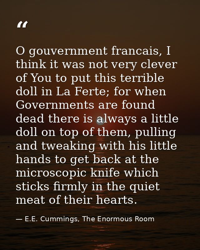 O gouvernment francais, I think it was not very clever of You to put this terrible doll in La Ferte; for when Government — E.E. Cummings, The Enormous Room