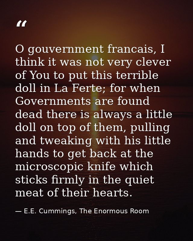 O gouvernment francais, I think it was not very clever of You to put this terrible doll in La Ferte; for when Government — E.E. Cummings, The Enormous Room