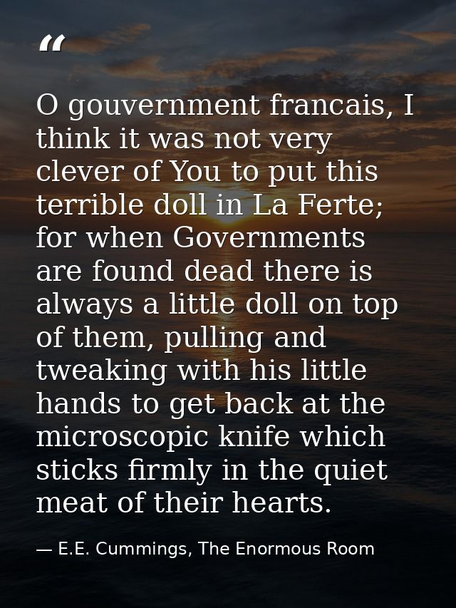 O gouvernment francais, I think it was not very clever of You to put this terrible doll in La Ferte; for when Government — E.E. Cummings, The Enormous Room