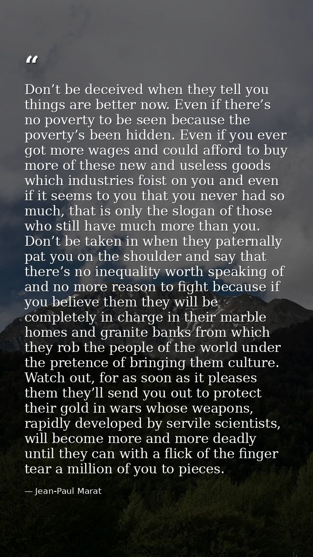 Don’t be deceived when they tell you things are better now. Even if there’s no poverty to be seen because the poverty’s  — Jean-Paul Marat