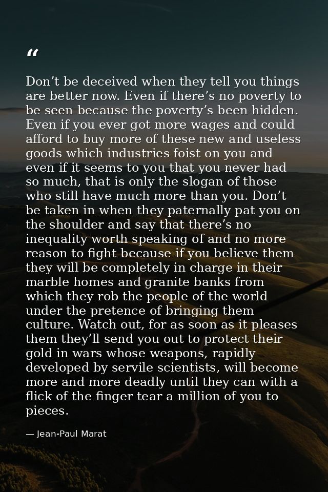 Don’t be deceived when they tell you things are better now. Even if there’s no poverty to be seen because the poverty’s  — Jean-Paul Marat