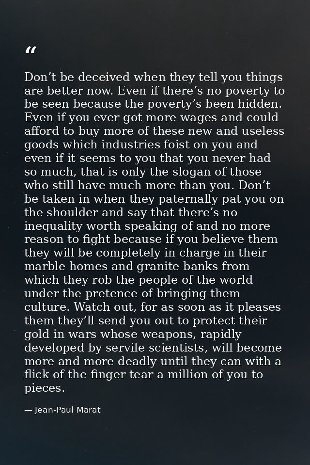 Don’t be deceived when they tell you things are better now. Even if there’s no poverty to be seen because the poverty’s  — Jean-Paul Marat