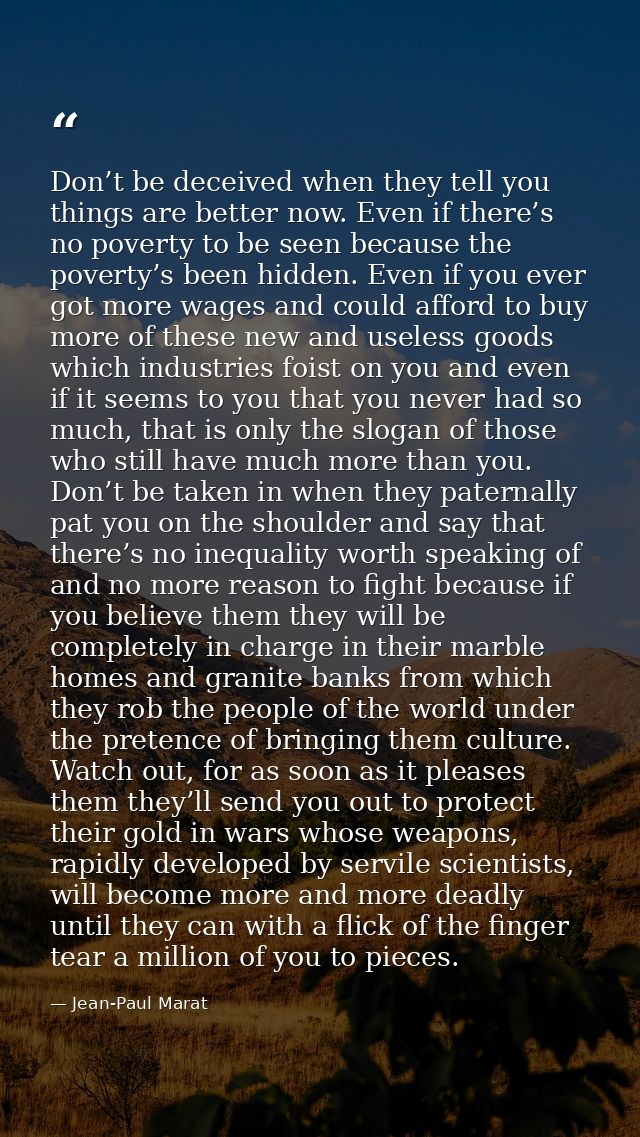 Don’t be deceived when they tell you things are better now. Even if there’s no poverty to be seen because the poverty’s  — Jean-Paul Marat