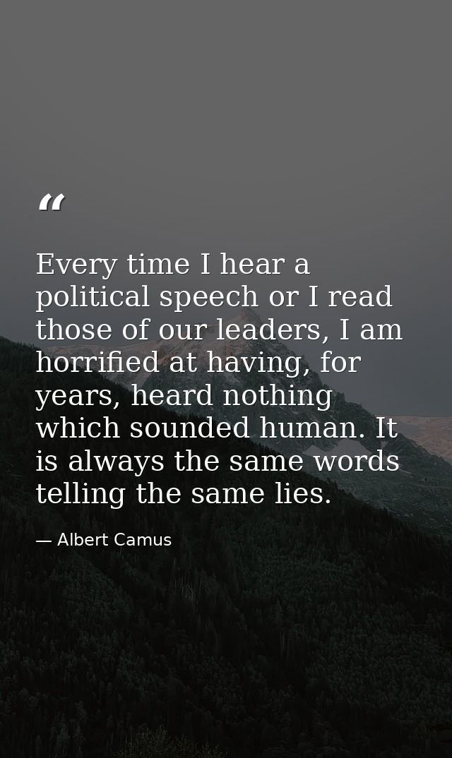 Every time I hear a political speech or I read those of our leaders, I am horrified at having, for years, heard nothing  — Albert Camus