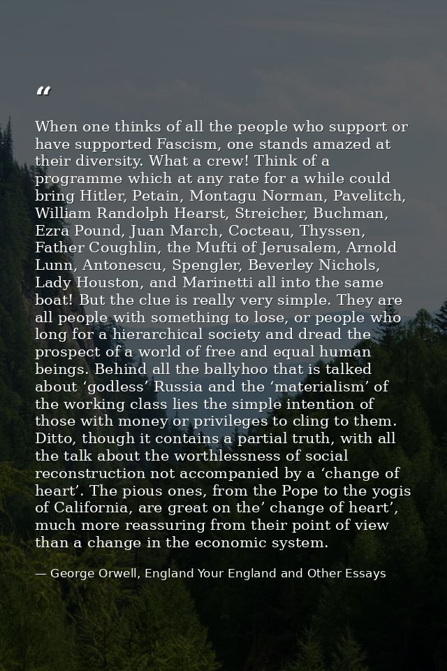 When one thinks of all the people who support or have supported Fascism, one stands amazed at their diversity. What a cr — George Orwell, England Your England and Other Essays