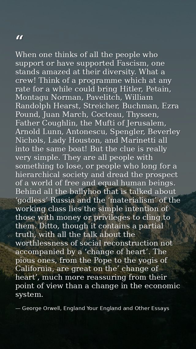 When one thinks of all the people who support or have supported Fascism, one stands amazed at their diversity. What a cr — George Orwell, England Your England and Other Essays