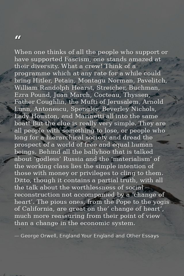 When one thinks of all the people who support or have supported Fascism, one stands amazed at their diversity. What a cr — George Orwell, England Your England and Other Essays