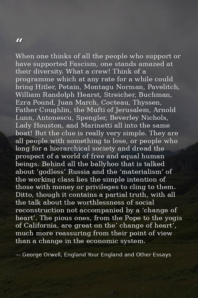 When one thinks of all the people who support or have supported Fascism, one stands amazed at their diversity. What a cr — George Orwell, England Your England and Other Essays