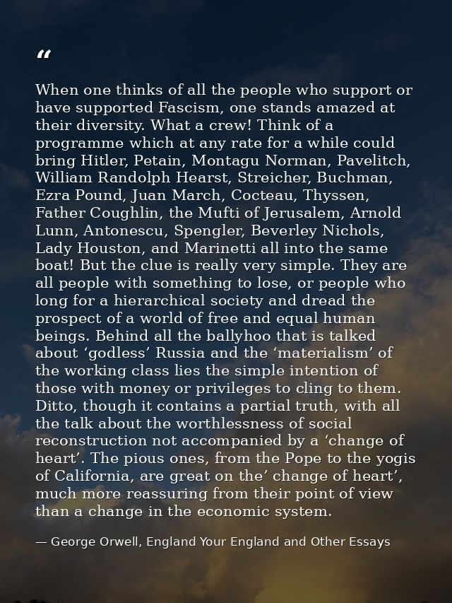 When one thinks of all the people who support or have supported Fascism, one stands amazed at their diversity. What a cr — George Orwell, England Your England and Other Essays