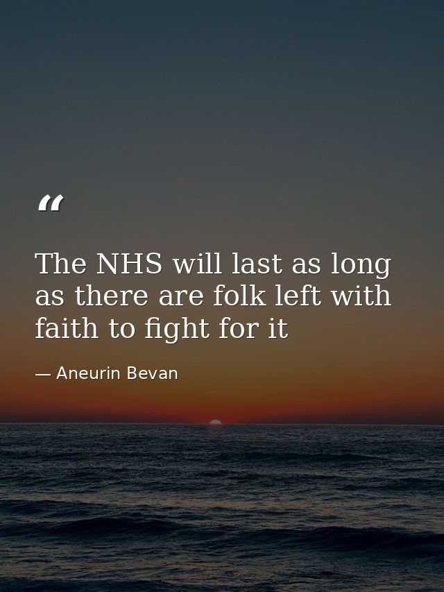 The NHS will last as long as there are folk left with faith to fight for it — Aneurin Bevan