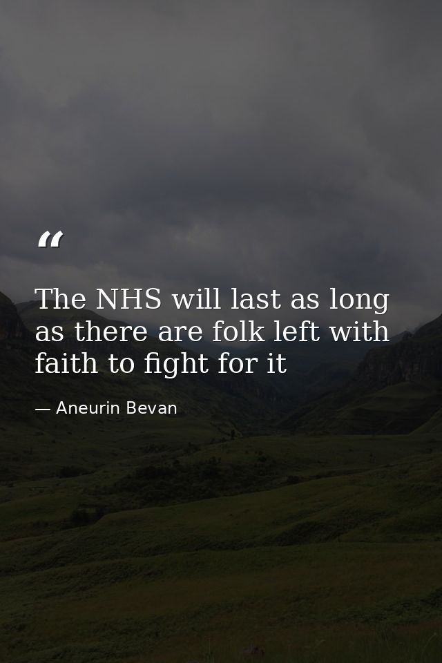 The NHS will last as long as there are folk left with faith to fight for it — Aneurin Bevan