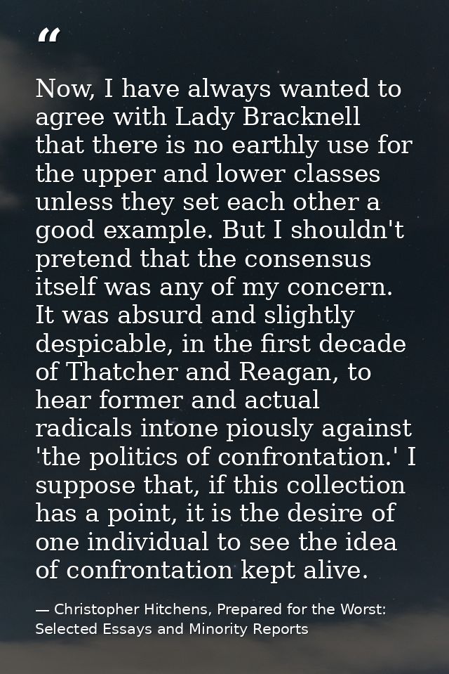 Now, I have always wanted to agree with Lady Bracknell that there is no earthly use for the upper and lower classes unle — Christopher Hitchens, Prepared for the Worst: Selected Essays and Minority Reports