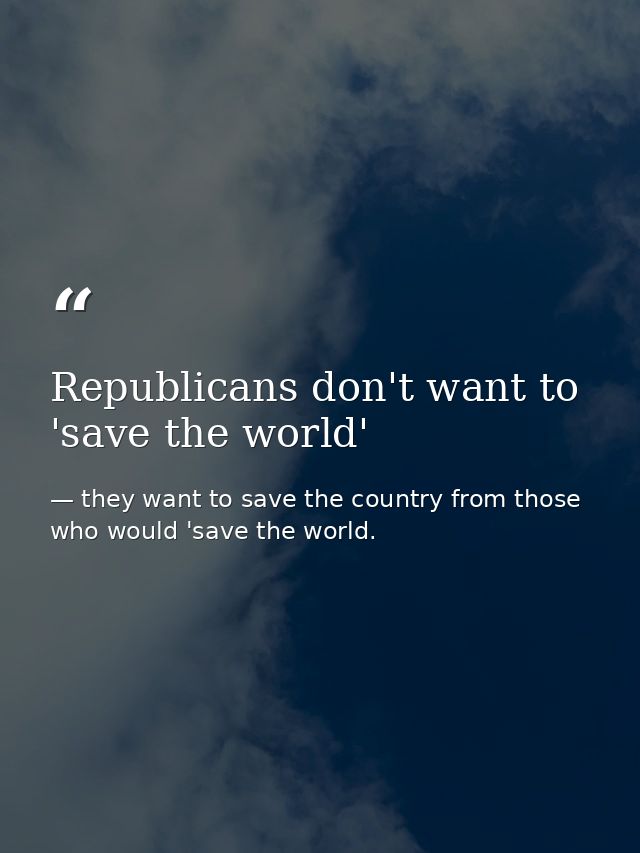 Republicans don't want to 'save the world' — they want to save the country from those who would 'save the world.