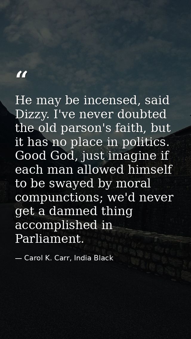 He may be incensed, said Dizzy. I've never doubted the old parson's faith, but it has no place in politics. Good God, ju — Carol K. Carr, India Black